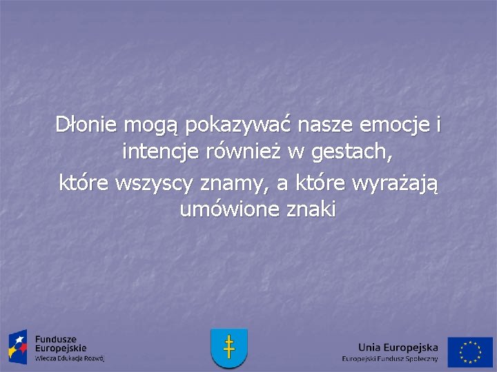 Dłonie mogą pokazywać nasze emocje i intencje również w gestach, które wszyscy znamy, a