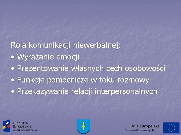 Rola komunikacji niewerbalnej: • Wyrażanie emocji • Prezentowanie własnych cech osobowości • Funkcje pomocnicze