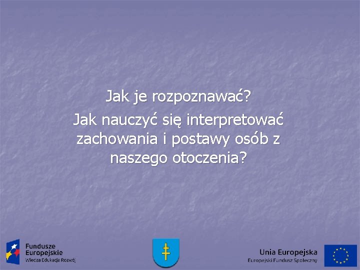 Jak je rozpoznawać? Jak nauczyć się interpretować zachowania i postawy osób z naszego otoczenia?