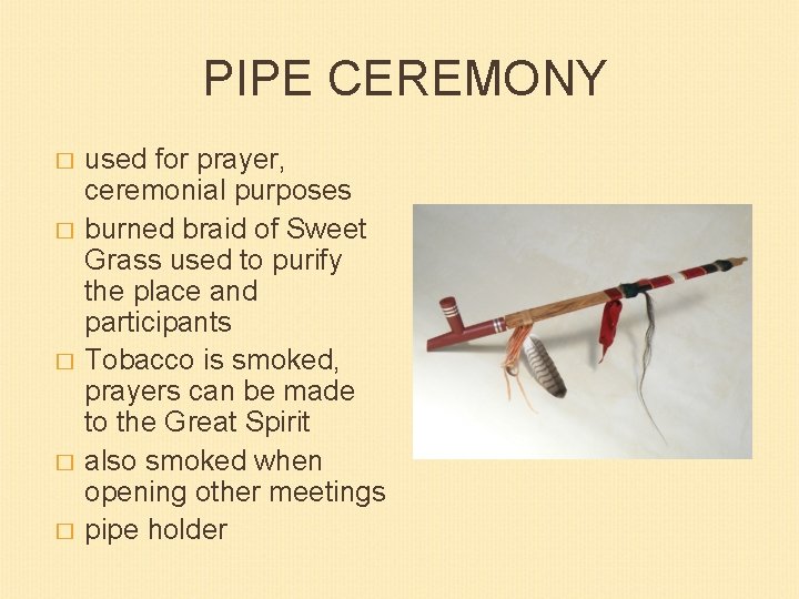 PIPE CEREMONY � � � used for prayer, ceremonial purposes burned braid of Sweet