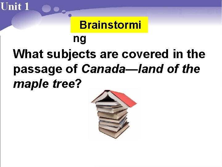 Unit 1 Brainstormi ng What subjects are covered in the passage of Canada—land of