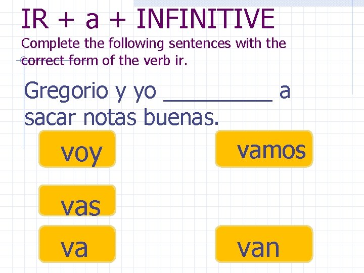 IR + a + INFINITIVE Complete the following sentences with the correct form of IR + a + INFINITIVE Complete the following sentences with the correct form of