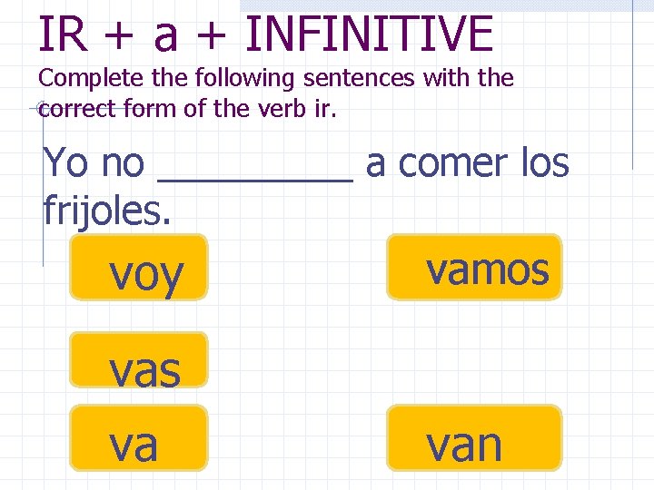 IR + a + INFINITIVE Complete the following sentences with the correct form of IR + a + INFINITIVE Complete the following sentences with the correct form of