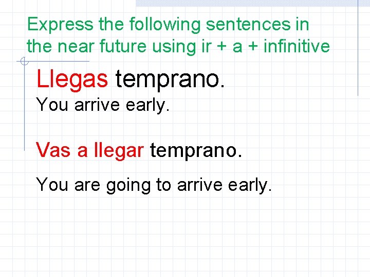 Express the following sentences in the near future using ir + a + infinitive Express the following sentences in the near future using ir + a + infinitive