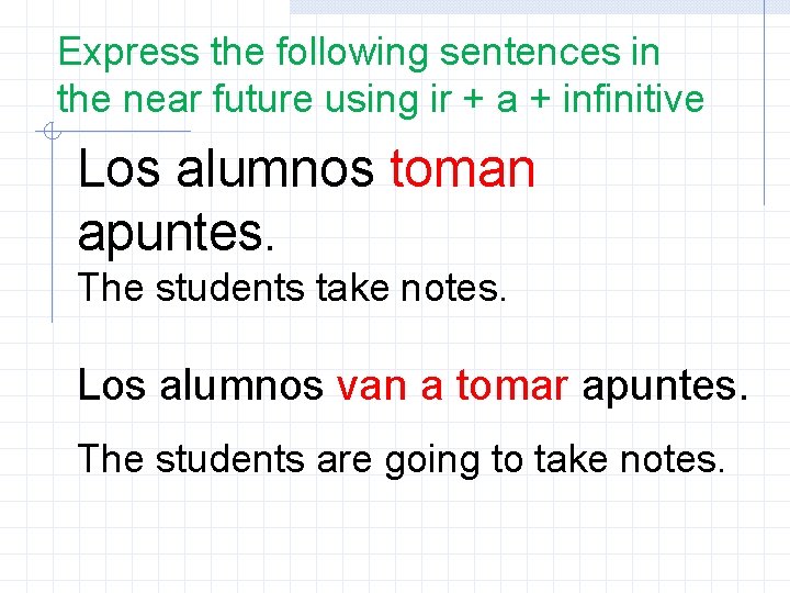 Express the following sentences in the near future using ir + a + infinitive Express the following sentences in the near future using ir + a + infinitive