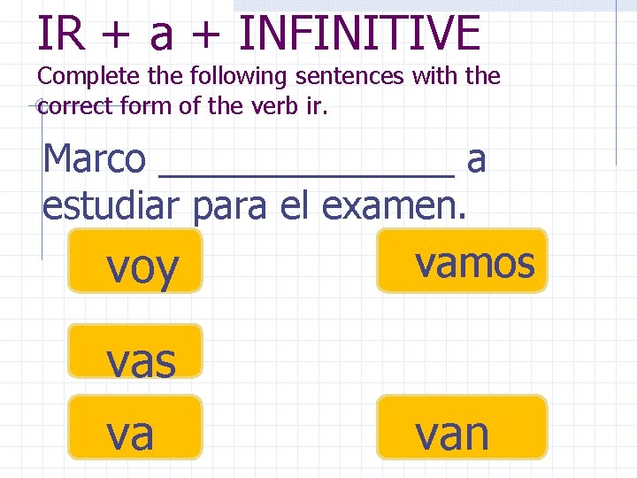 IR + a + INFINITIVE Complete the following sentences with the correct form of IR + a + INFINITIVE Complete the following sentences with the correct form of