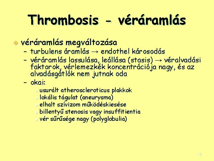 Thrombosis - véráramlás u véráramlás megváltozása – turbulens áramlás → endothel károsodás – véráramlás