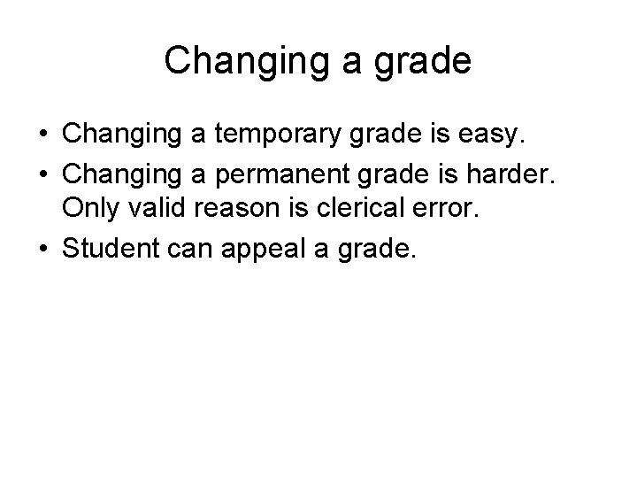 Changing a grade • Changing a temporary grade is easy. • Changing a permanent
