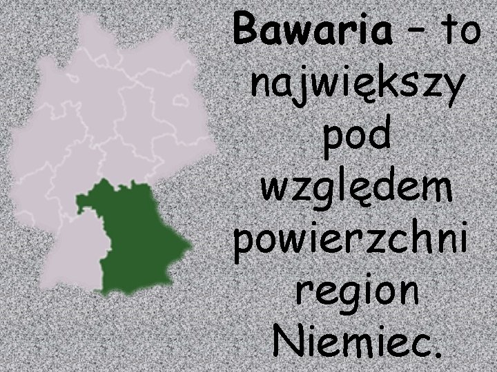 Bawaria – to największy pod względem powierzchni region Niemiec. 