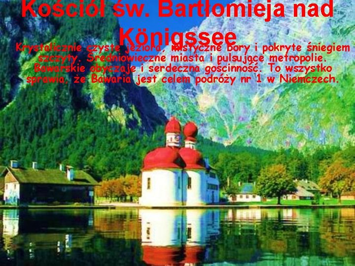 Kościół św. Bartłomieja nad Königssee Krystalicznie czyste jeziora, mistyczne bory i pokryte śniegiem szczyty.