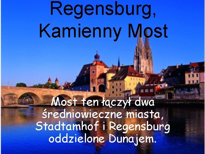 Regensburg, Kamienny Most ten łączył dwa średniowieczne miasta, Stadtamhof i Regensburg oddzielone Dunajem. 