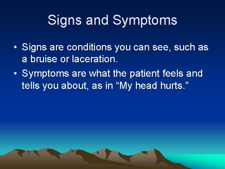 Signs and Symptoms • Signs are conditions you can see, such as a bruise