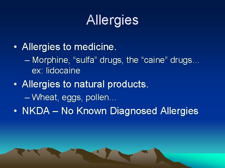 Allergies • Allergies to medicine. – Morphine, “sulfa” drugs, the “caine” drugs… ex: lidocaine