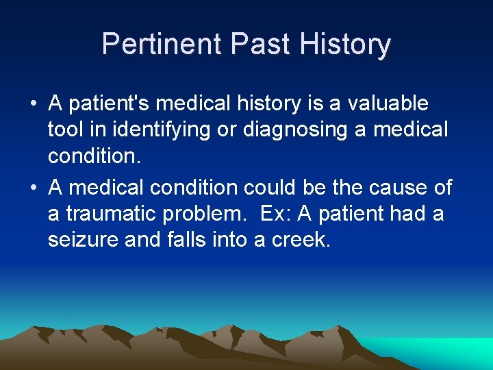 Pertinent Past History • A patient's medical history is a valuable tool in identifying