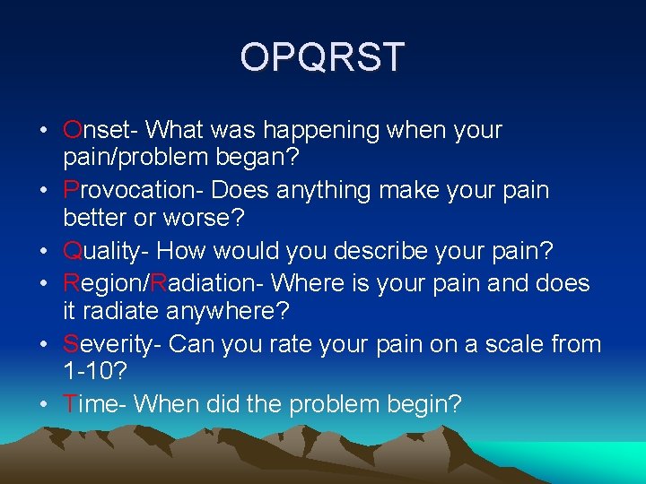 OPQRST • Onset- What was happening when your pain/problem began? • Provocation- Does anything
