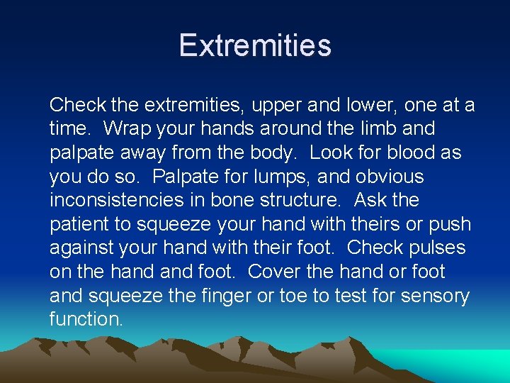 Extremities Check the extremities, upper and lower, one at a time. Wrap your hands