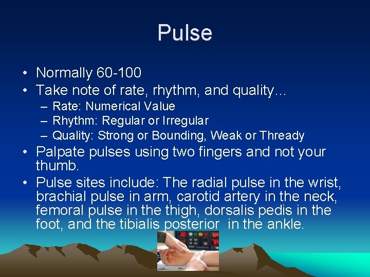 Pulse • Normally 60 -100 • Take note of rate, rhythm, and quality… –