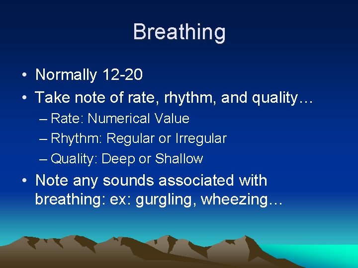 Breathing • Normally 12 -20 • Take note of rate, rhythm, and quality… –