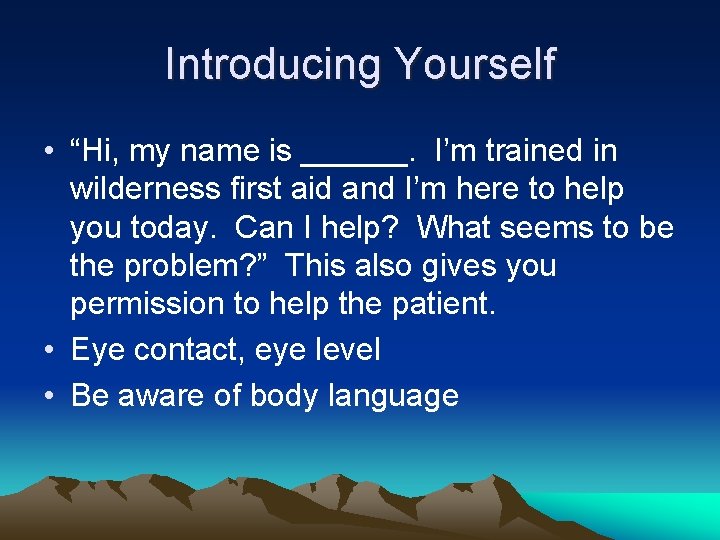 Introducing Yourself • “Hi, my name is ______. I’m trained in wilderness first aid