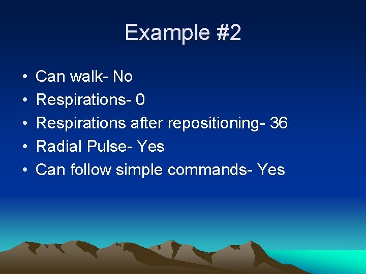Example #2 • • • Can walk- No Respirations- 0 Respirations after repositioning- 36