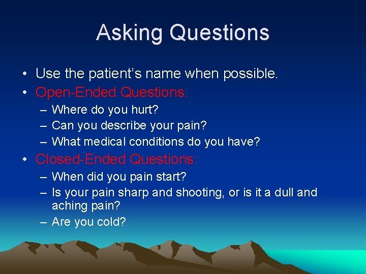 Asking Questions • Use the patient’s name when possible. • Open-Ended Questions: – Where