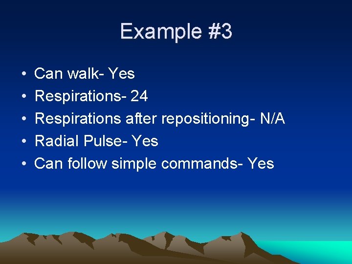 Example #3 • • • Can walk- Yes Respirations- 24 Respirations after repositioning- N/A