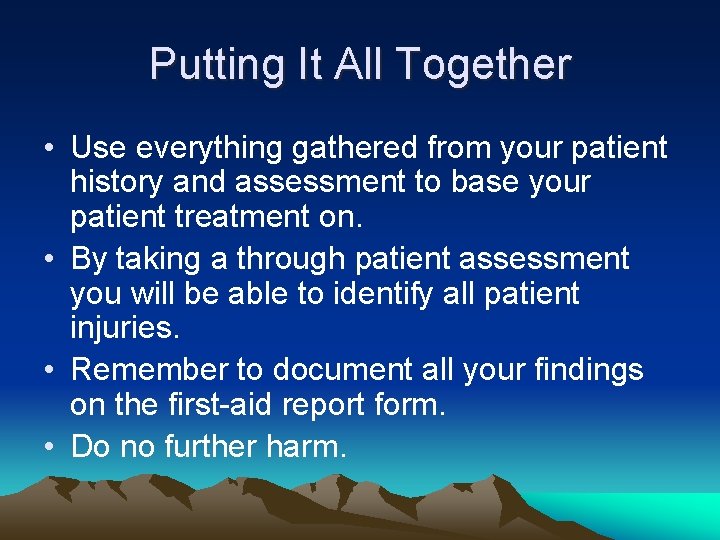 Putting It All Together • Use everything gathered from your patient history and assessment