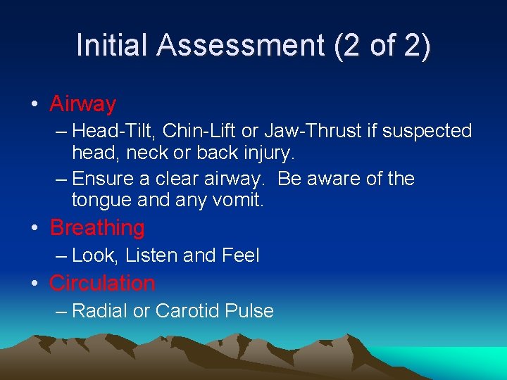 Initial Assessment (2 of 2) • Airway – Head-Tilt, Chin-Lift or Jaw-Thrust if suspected