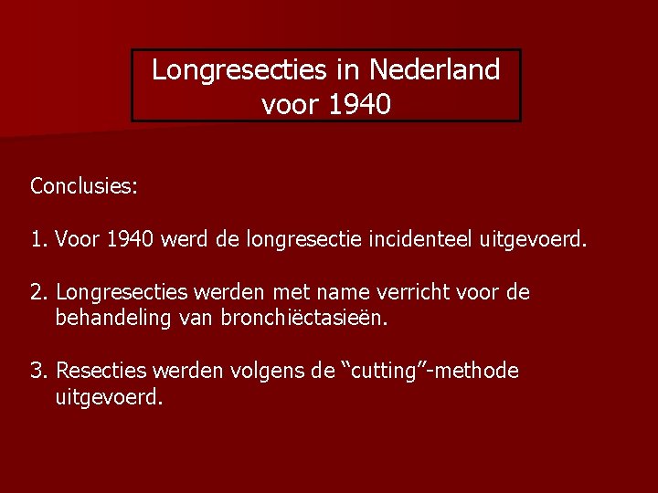 Longresecties in Nederland voor 1940 Conclusies: 1. Voor 1940 werd de longresectie incidenteel uitgevoerd.