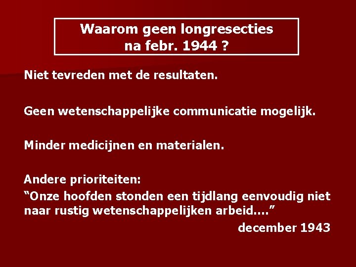 Waarom geen longresecties na febr. 1944 ? Niet tevreden met de resultaten. Geen wetenschappelijke