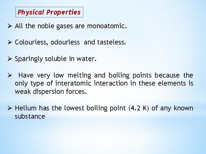 Physical Properties Ø All the noble gases are monoatomic. Ø Colourless, odourless and tasteless.