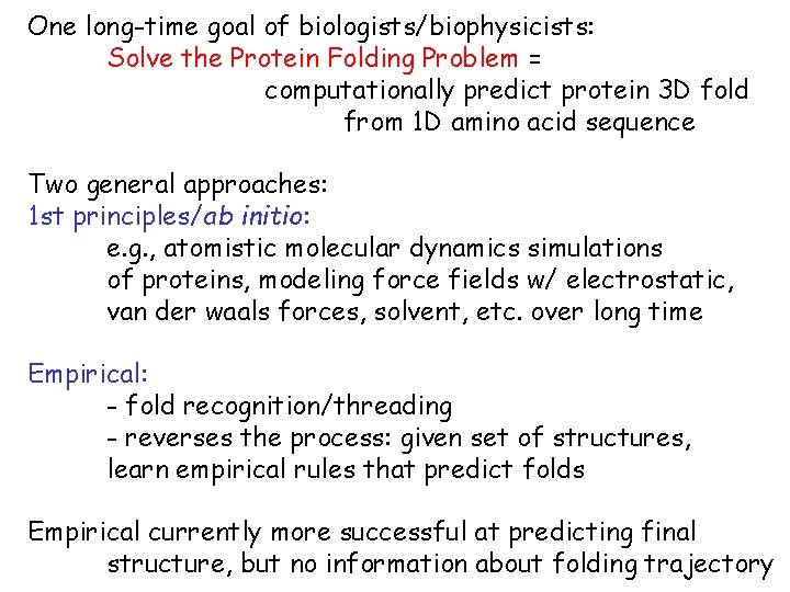 One long-time goal of biologists/biophysicists: Solve the Protein Folding Problem = computationally predict protein