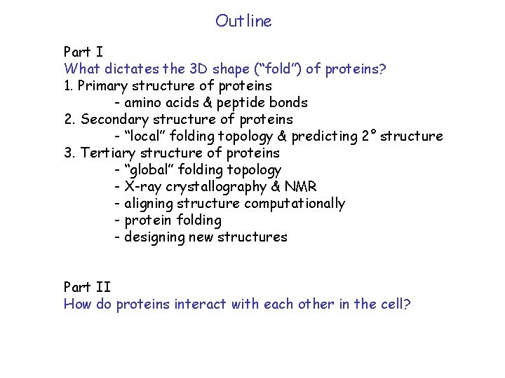 Outline Part I What dictates the 3 D shape (“fold”) of proteins? 1. Primary