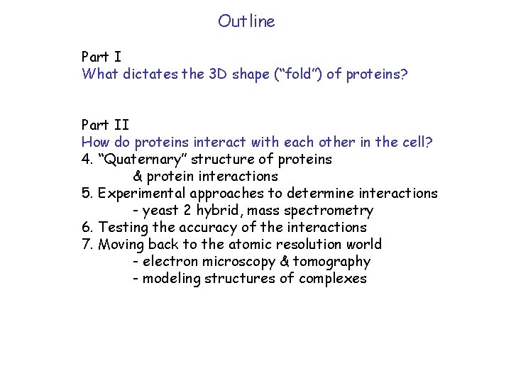 Outline Part I What dictates the 3 D shape (“fold”) of proteins? Part II