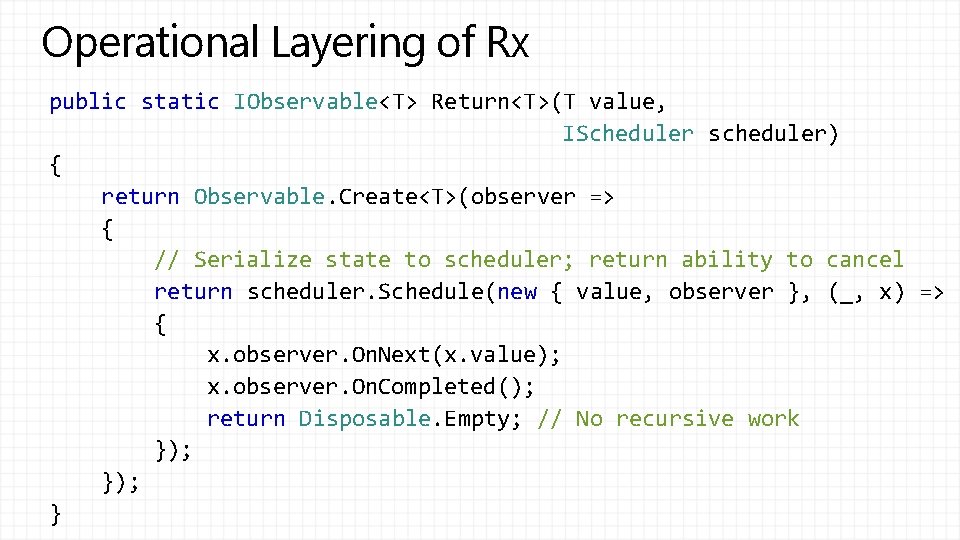 Operational Layering of Rx public static IObservable<T> Return<T>(T value, IScheduler scheduler) { return Observable.