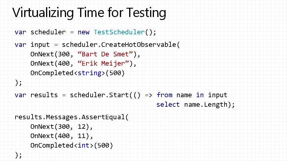 Virtualizing Time for Testing var scheduler = new Test. Scheduler(); var input = scheduler.