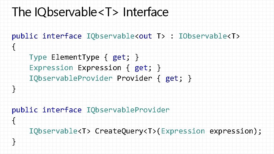 The IQbservable<T> Interface public interface IQbservable<out T> : IObservable<T> { Type Element. Type {