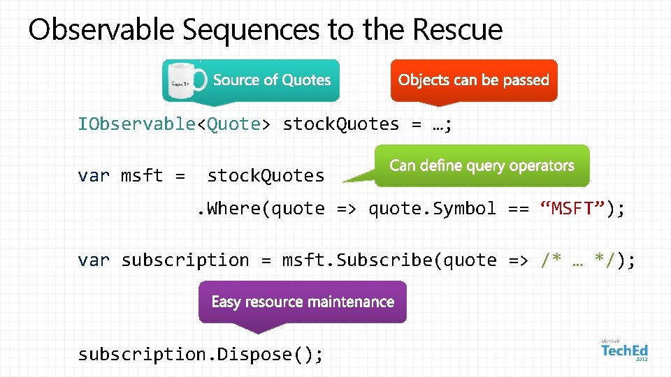 Observable Sequences to the Rescue IObservable<Quote> stock. Quotes = …; var msft = stock.