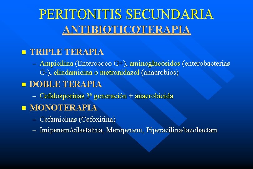PERITONITIS SECUNDARIA ANTIBIOTICOTERAPIA n TRIPLE TERAPIA – Ampicilina (Enterococo G+), aminoglucósidos (enterobacterias G-), clindamicina