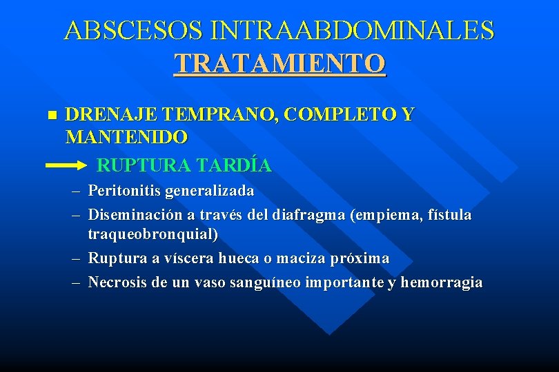 ABSCESOS INTRAABDOMINALES TRATAMIENTO n DRENAJE TEMPRANO, COMPLETO Y MANTENIDO RUPTURA TARDÍA – Peritonitis generalizada