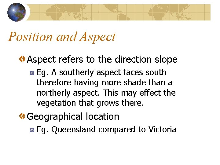 Position and Aspect refers to the direction slope Eg. A southerly aspect faces south