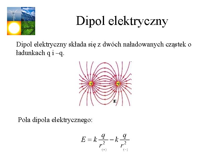 Dipol elektryczny składa się z dwóch naładowanych cząstek o ładunkach q i –q. Pola