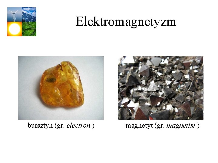 Elektromagnetyzm bursztyn (gr. electron ) magnetyt (gr. magnetite ) 