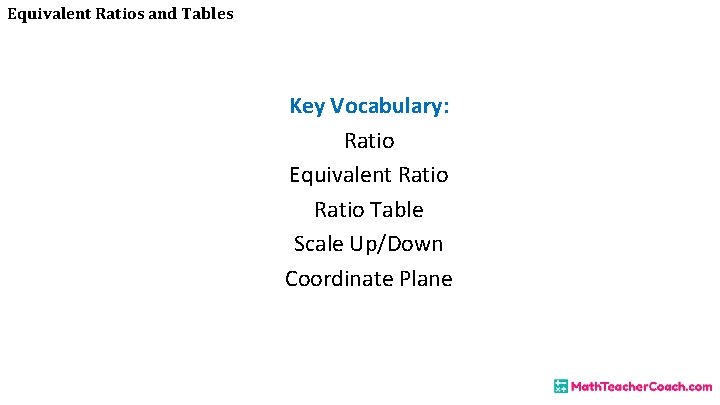 Equivalent Ratios and Tables Key Vocabulary: Ratio Equivalent Ratio Table Scale Up/Down Coordinate Plane