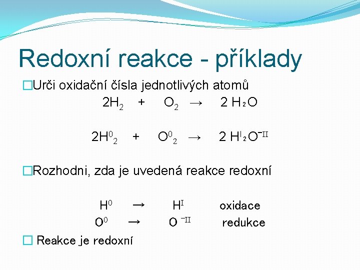 Redoxní reakce - příklady �Urči oxidační čísla jednotlivých atomů 2 H 2 + O