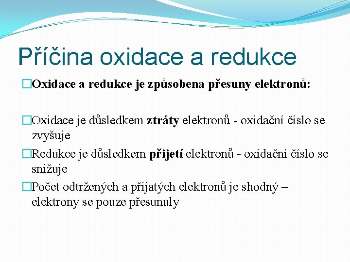 Příčina oxidace a redukce �Oxidace a redukce je způsobena přesuny elektronů: �Oxidace je důsledkem