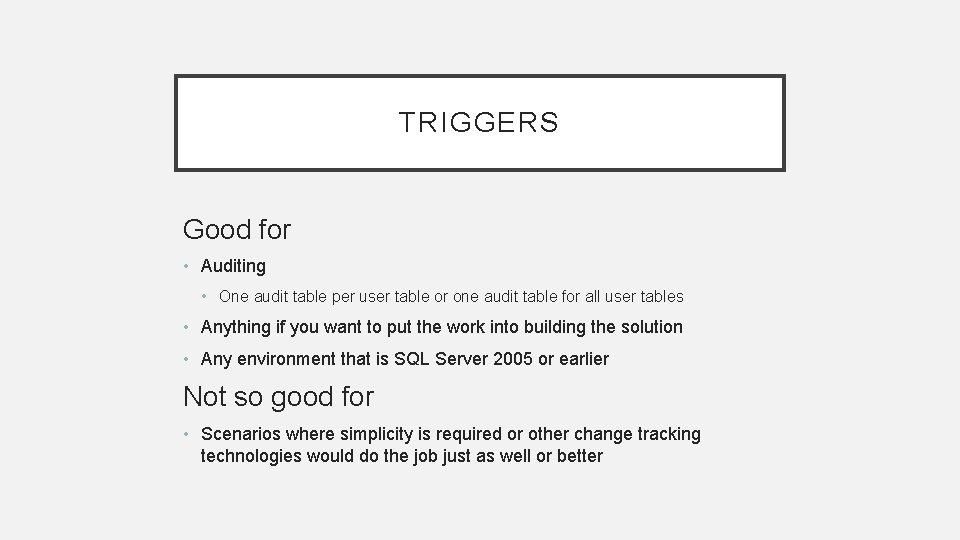 TRIGGERS Good for • Auditing • One audit table per user table or one