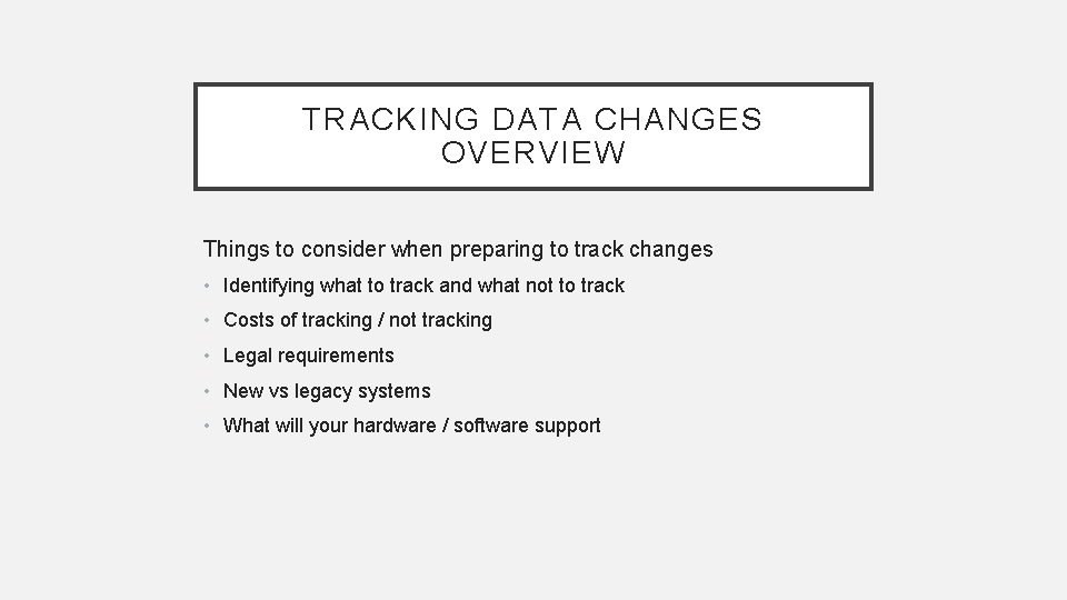 TRACKING DATA CHANGES OVERVIEW Things to consider when preparing to track changes • Identifying