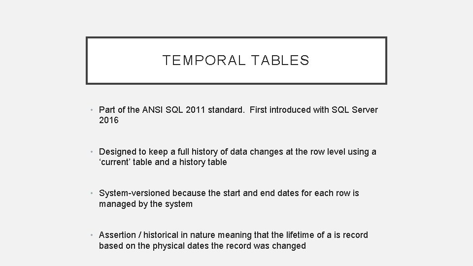 TEMPORAL TABLES • Part of the ANSI SQL 2011 standard. First introduced with SQL