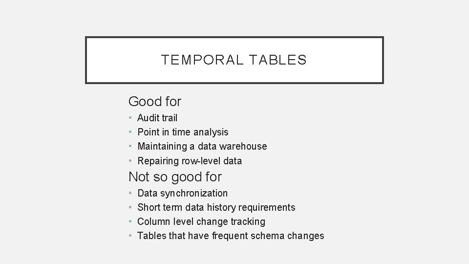 TEMPORAL TABLES Good for • • Audit trail Point in time analysis Maintaining a